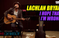 Lachlan Bryan “I Hope That I’m Wrong”